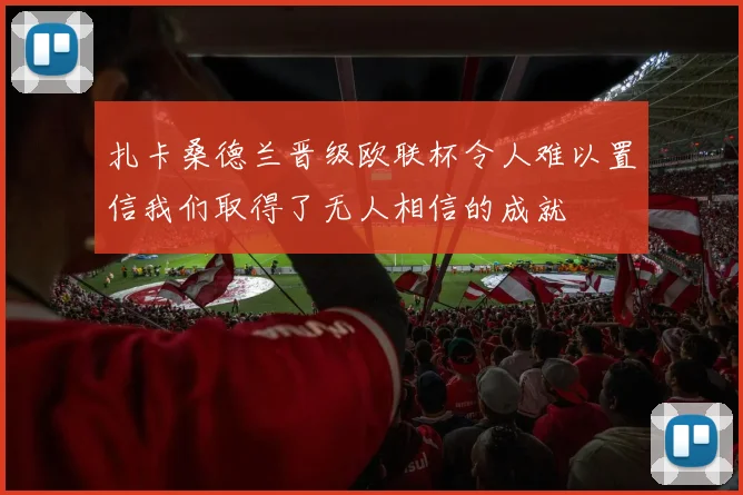 扎卡桑德兰晋级欧联杯令人难以置信我们取得了无人相信的成就